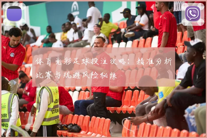 体育竞彩足球投注攻略：精准分析比赛与规避风险秘诀